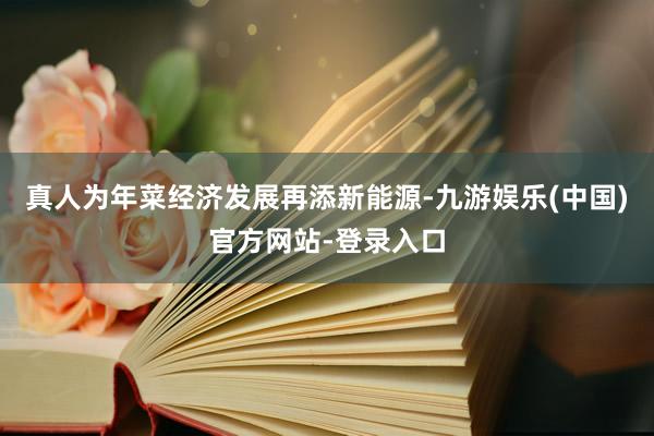 真人为年菜经济发展再添新能源-九游娱乐(中国)官方网站-登录入口